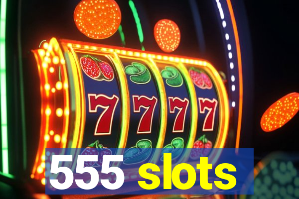 555 slots